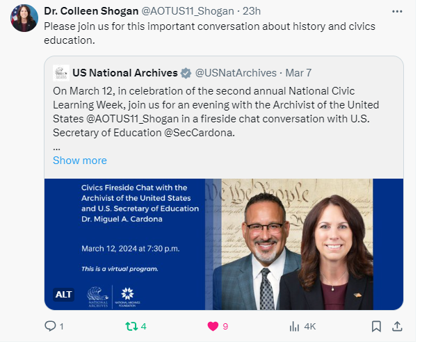 Also on March 7, 2024, in celebration of the second annual National Civic Learning Week, Dr. Shogan posted an invite for the public to join her for an evening fireside chat conversation with U.S. Secretary of Education Dr. Miguel A. Cardona. The evening will highlight the importance of civics and history education for every student in order to sustain and strengthen our constitutional democracy. National Archives Foundation Chair and President, the Honorable Rodney E. Slater and iCivics’ Chief Executive Officer Louise Dubé will provide opening remarks. This program is sponsored by iCivics and the National Archives Foundation.