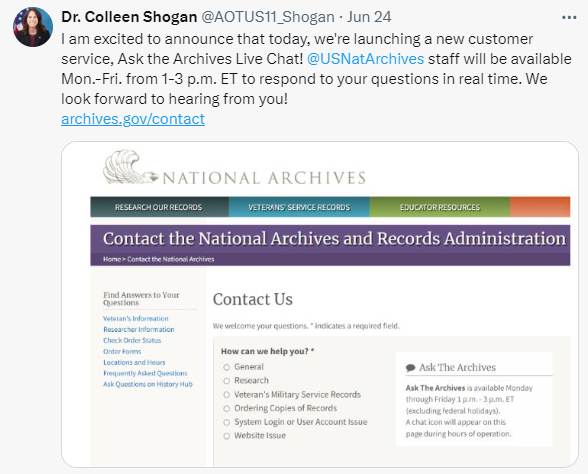 On June 24, 2024, Dr. Shogan announced the launch of a new customer service tool for the public known as the Ask the Archives Live Chat! National Archives staff will be available Monday through Friday from 1 p.m. EDT to 3 p.m. EDT to respond to your questions in real time. Visit the page today!