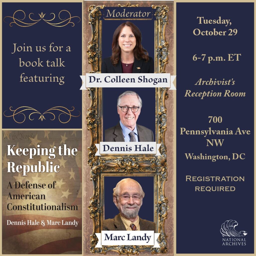 On Tuesday, October 29, at 6 p.m. ET, Archivist of the United States Dr. Colleen Shogan will welcome authors Dennis Hale and Marc Landy to the National Archives in Washington, DC, to ponder these questions during a discussion of their book, Keeping the Republic: A Defense of American Constitutionalism.